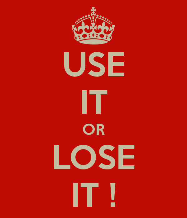 Use it or Lose it!